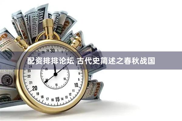 配资排排论坛 古代史简述之春秋战国